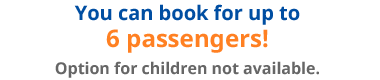 You can book for up to 6 passengers! Option for children not available.